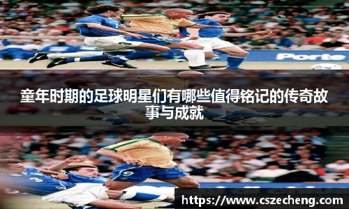 童年时期的足球明星们有哪些值得铭记的传奇故事与成就